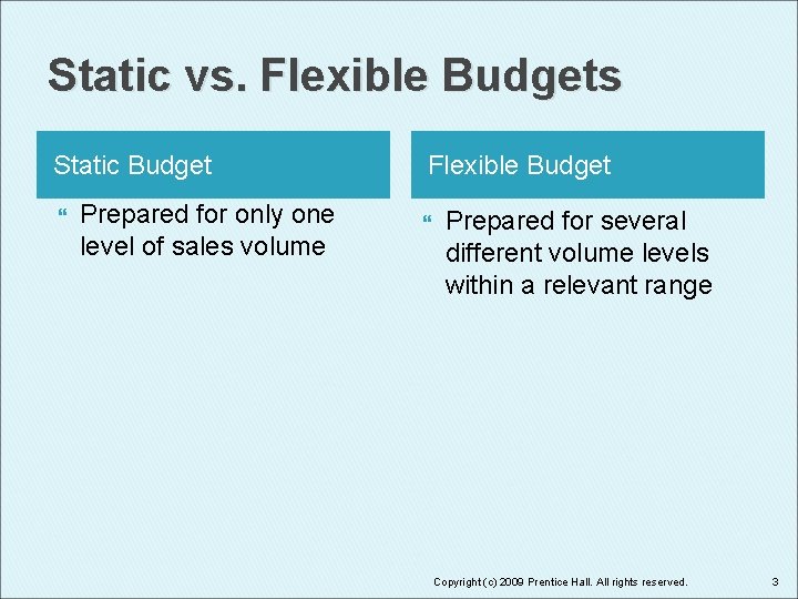 Static vs. Flexible Budgets Static Budget Prepared for only one level of sales volume