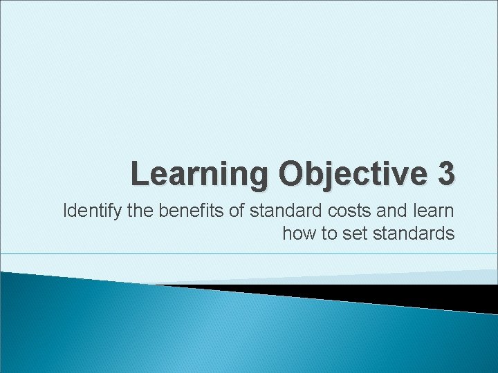 Learning Objective 3 Identify the benefits of standard costs and learn how to set