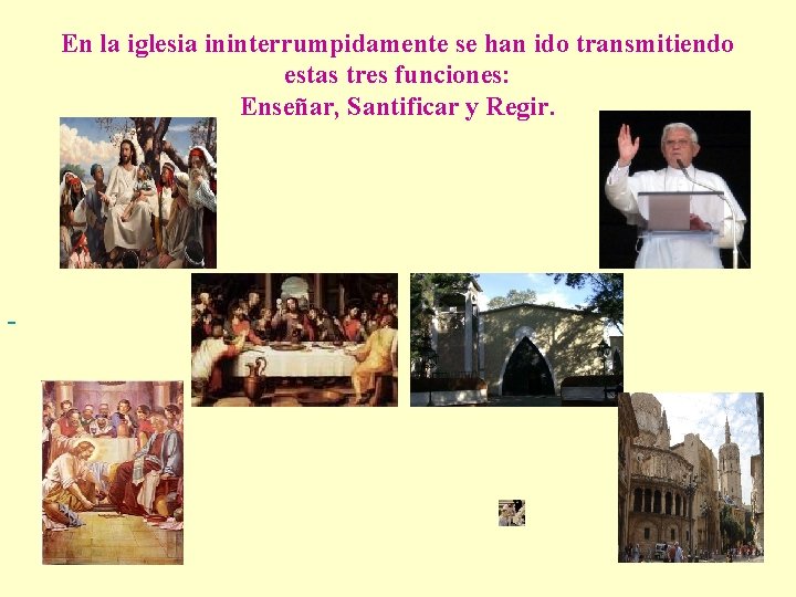 En la iglesia ininterrumpidamente se han ido transmitiendo estas tres funciones: Enseñar, Santificar y