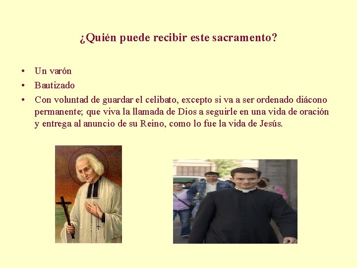 ¿Quién puede recibir este sacramento? • Un varón • Bautizado • Con voluntad de