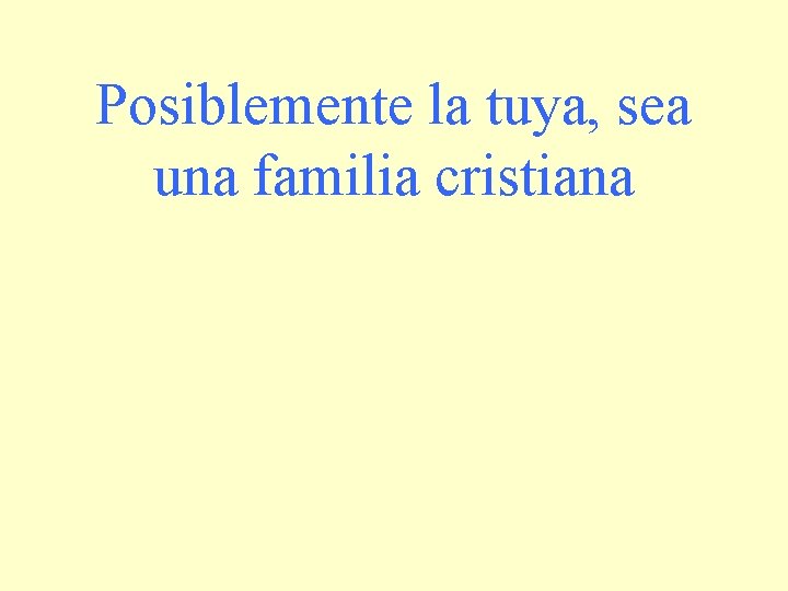 Posiblemente la tuya, sea una familia cristiana 