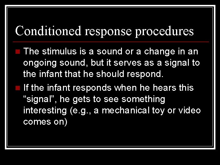 Conditioned response procedures The stimulus is a sound or a change in an ongoing