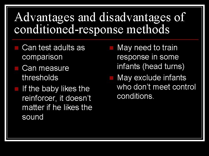 Advantages and disadvantages of conditioned-response methods n n n Can test adults as comparison