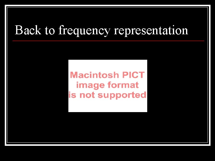 Back to frequency representation 