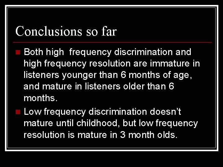 Conclusions so far Both high frequency discrimination and high frequency resolution are immature in