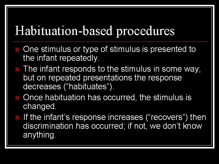 Habituation-based procedures n n One stimulus or type of stimulus is presented to the