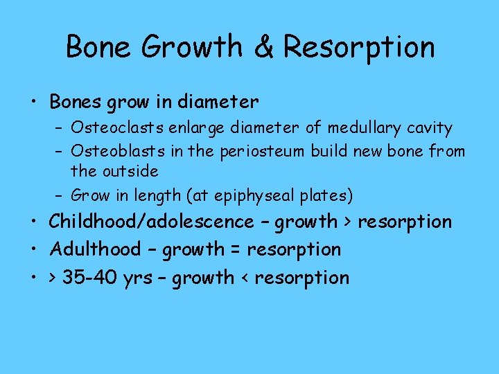Bone Growth & Resorption • Bones grow in diameter – Osteoclasts enlarge diameter of