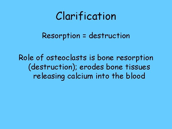 Clarification Resorption = destruction Role of osteoclasts is bone resorption (destruction); erodes bone tissues