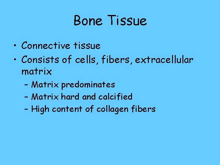 Bone Tissue • Connective tissue • Consists of cells, fibers, extracellular matrix – Matrix