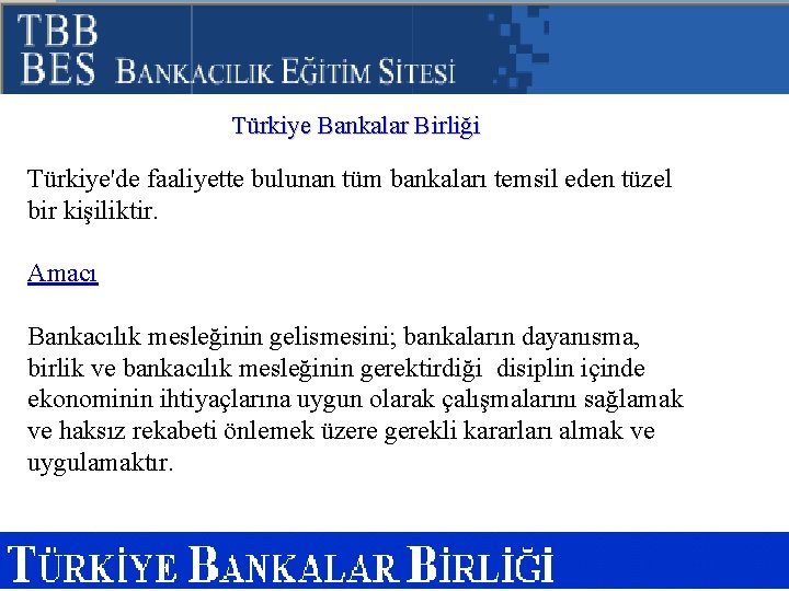Türkiye Bankalar Birliği Türkiye'de faaliyette bulunan tüm bankaları temsil eden tüzel bir kişiliktir. Amacı