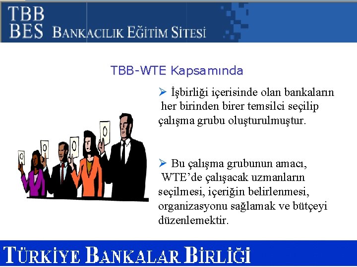 TBB-WTE Kapsamında Ø İşbirliği içerisinde olan bankaların her birinden birer temsilci seçilip çalışma grubu