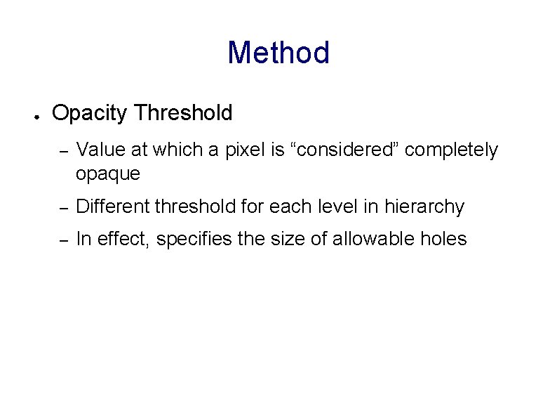 Method ● Opacity Threshold – Value at which a pixel is “considered” completely opaque