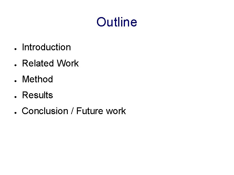 Outline ● Introduction ● Related Work ● Method ● Results ● Conclusion / Future