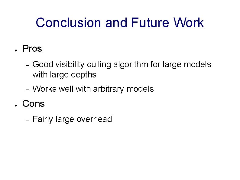 Conclusion and Future Work ● ● Pros – Good visibility culling algorithm for large