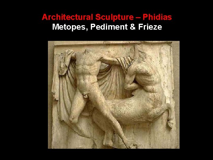 Architectural Sculpture – Phidias Metopes, Pediment & Frieze 