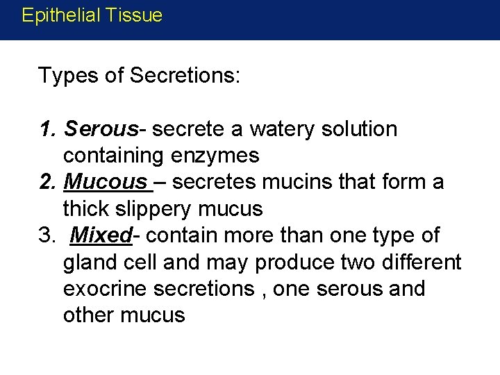 Epithelial Tissue Types of Secretions: 1. Serous- secrete a watery solution containing enzymes 2.
