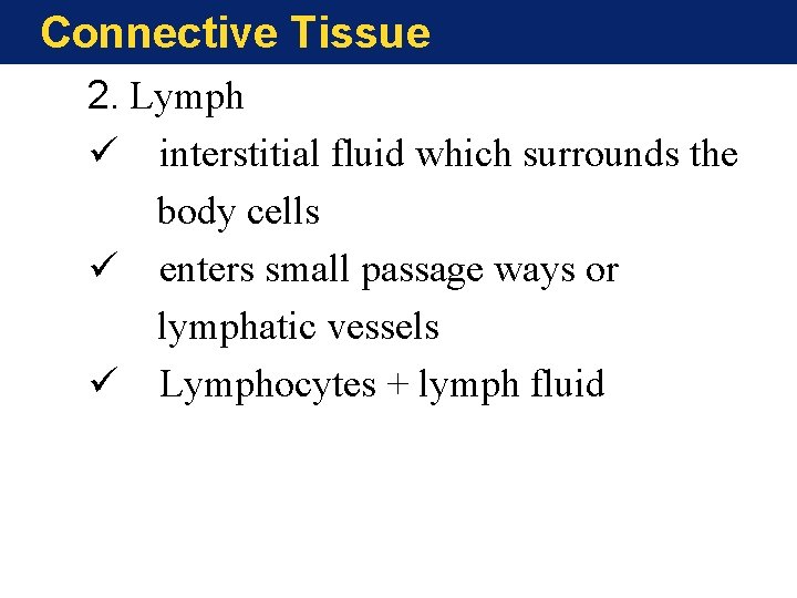 Connective Tissue 2. Lymph ü interstitial fluid which surrounds the body cells ü enters