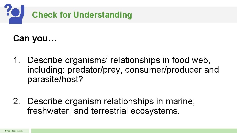 Check for Understanding Can you… 1. Describe organisms’ relationships in food web, including: predator/prey,