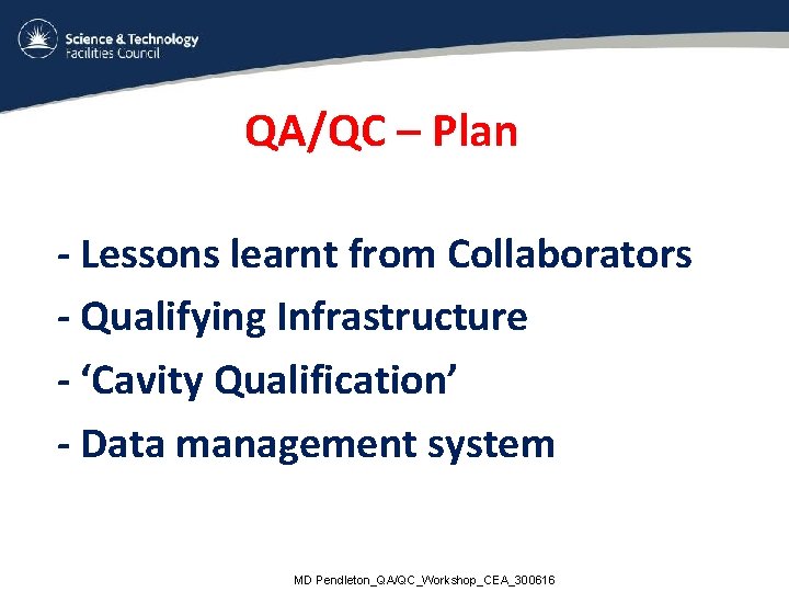 QA/QC – Plan - Lessons learnt from Collaborators - Qualifying Infrastructure - ‘Cavity Qualification’