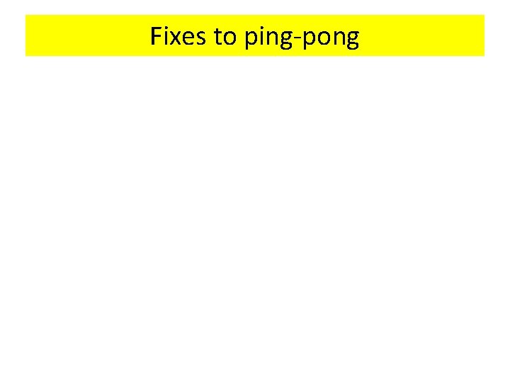 Fixes to ping-pong 