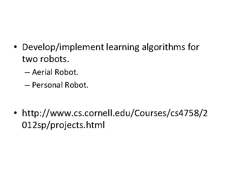  • Develop/implement learning algorithms for two robots. – Aerial Robot. – Personal Robot.