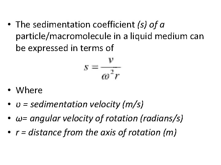  • The sedimentation coefficient (s) of a particle/macromolecule in a liquid medium can