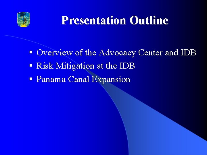 Presentation Outline § Overview of the Advocacy Center and IDB § Risk Mitigation at