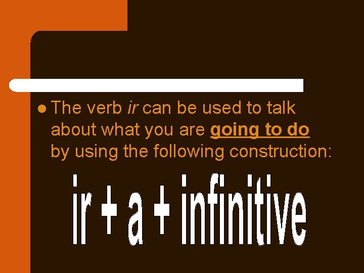 l The verb ir can be used to talk about what you are going l The verb ir can be used to talk about what you are going
