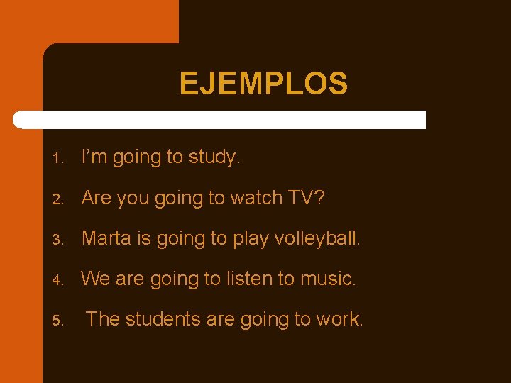 EJEMPLOS 1. I’m going to study. 2. Are you going to watch TV? 3. EJEMPLOS 1. I’m going to study. 2. Are you going to watch TV? 3.