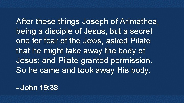 After these things Joseph of Arimathea, being a disciple of Jesus, but a secret