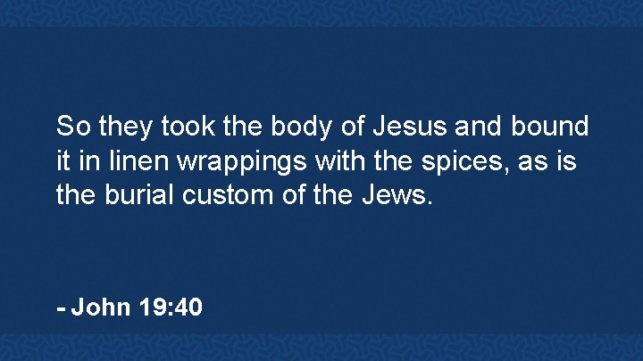 So they took the body of Jesus and bound it in linen wrappings with