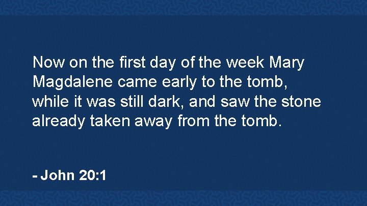 Now on the first day of the week Mary Magdalene came early to the