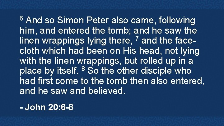 And so Simon Peter also came, following him, and entered the tomb; and he