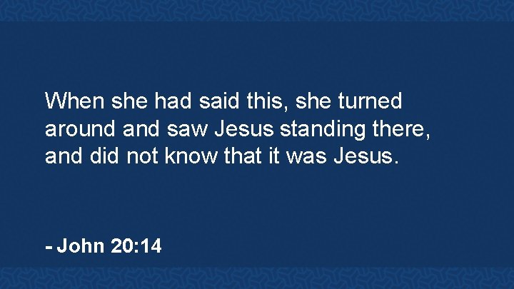 When she had said this, she turned around and saw Jesus standing there, and