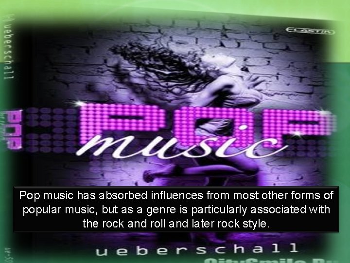 Pop music has absorbed influences from most other forms of popular music, but as