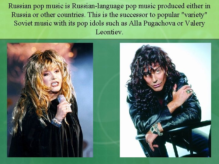 Russian pop music is Russian-language pop music produced either in Russia or other countries.