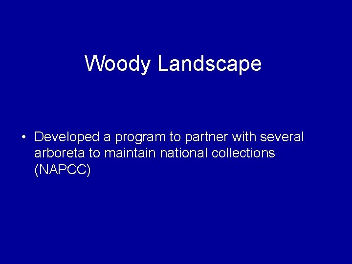 Woody Landscape • Developed a program to partner with several arboreta to maintain national