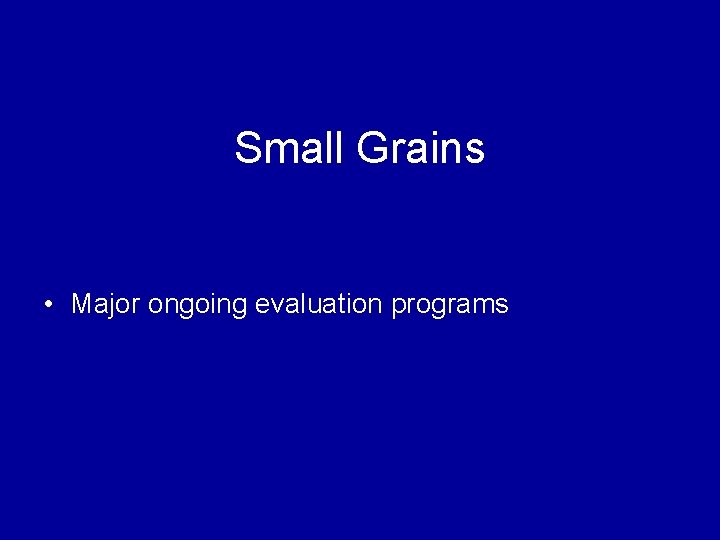 Small Grains • Major ongoing evaluation programs 