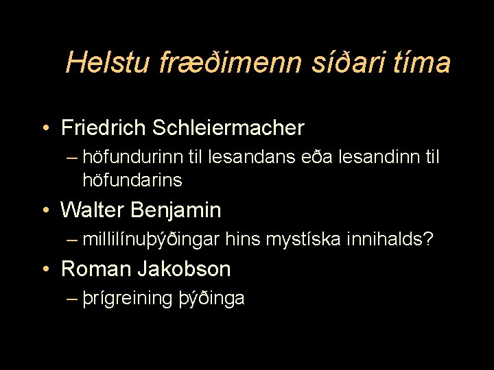 Helstu fræðimenn síðari tíma • Friedrich Schleiermacher – höfundurinn til lesandans eða lesandinn til