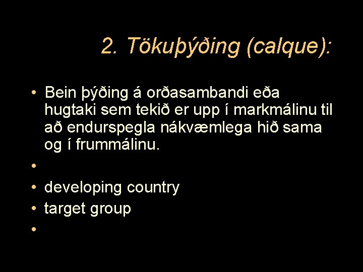 2. Tökuþýðing (calque): • Bein þýðing á orðasambandi eða hugtaki sem tekið er upp