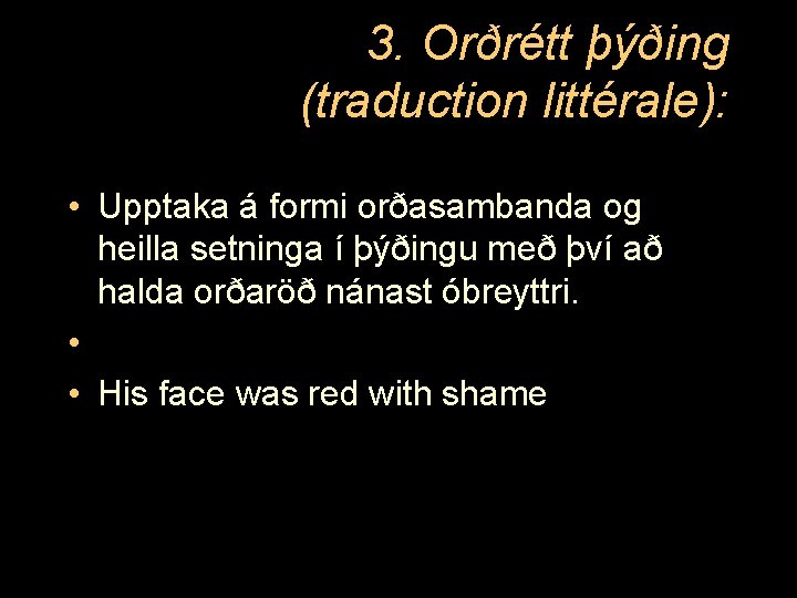 3. Orðrétt þýðing (traduction littérale): • Upptaka á formi orðasambanda og heilla setninga í