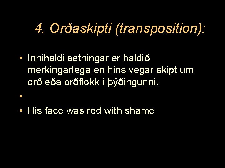 4. Orðaskipti (transposition): • Innihaldi setningar er haldið merkingarlega en hins vegar skipt um