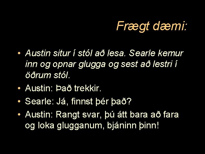 Frægt dæmi: • Austin situr í stól að lesa. Searle kemur inn og opnar