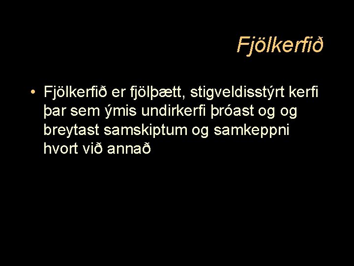 Fjölkerfið • Fjölkerfið er fjölþætt, stigveldisstýrt kerfi þar sem ýmis undirkerfi þróast og og