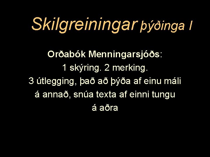 Skilgreiningar þýðinga I Orðabók Menningarsjóðs: 1 skýring. 2 merking. 3 útlegging, það að þýða