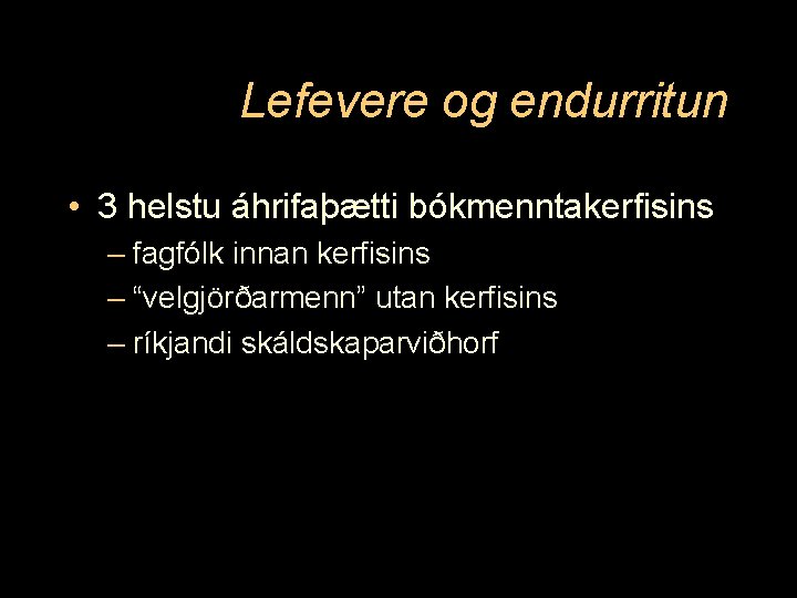 Lefevere og endurritun • 3 helstu áhrifaþætti bókmenntakerfisins – fagfólk innan kerfisins – “velgjörðarmenn”