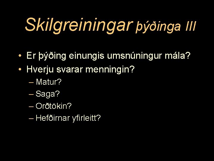 Skilgreiningar þýðinga III • Er þýðing einungis umsnúningur mála? • Hverju svarar menningin? –