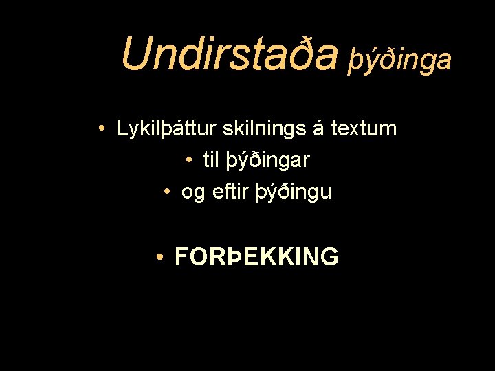 Undirstaða þýðinga • Lykilþáttur skilnings á textum • til þýðingar • og eftir þýðingu