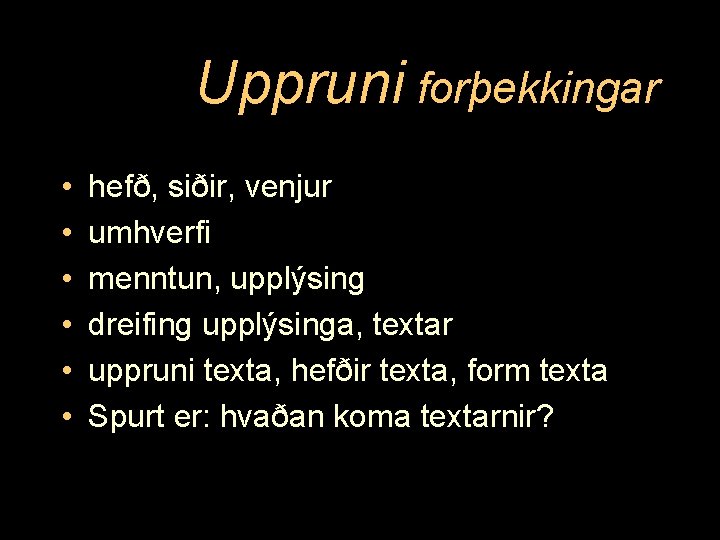 Uppruni forþekkingar • • • hefð, siðir, venjur umhverfi menntun, upplýsing dreifing upplýsinga, textar