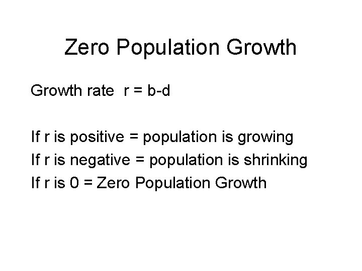 Zero Population Growth rate r = b-d If r is positive = population is